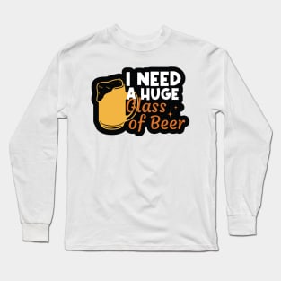 I Need a Huge Glass of Beer Long Sleeve T-Shirt